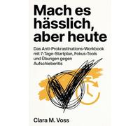 Mach es hässlich, aber heute: Das Anti-Prokrastinations-Workbook mit 7-Tage-Startplan, Fokus-Tools und Übungen gegen Aufschieberitis