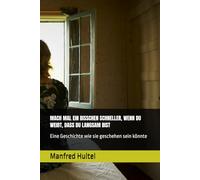 MACH MAL EIN BISSCHEN SCHNELLER, WENN DU WEIẞT, DASS DU LANGSAM BIST: Eine Geschichte wie sie geschehen sein könnte