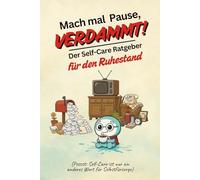 Mach mal Pause, verdammt! - Der Self-Care Ratgeber für den Ruhestand: Stressfrei in den Ruhestand: Achtsamkeit, Entspannung & Selbstfürsorge für ... - Die Selfcare-Reihe für alle Lebenslagen)