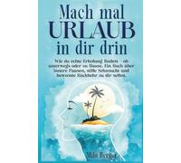 Mach mal Urlaub in dir drin: Wie du echte Erholung findest - ob unterwegs oder zu Hause. Ein Buch über innere Pausen, stille Sehnsucht und bewusste Rückkehr zu dir selbst.
