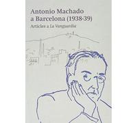 Machado A Barcelona - Articles A 'la Vanguardia' (1938-39) (Barcelona Literària)
