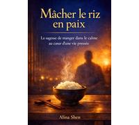 Mâcher le riz en paix: La sagesse de manger dans le calme au coeur d'une vie pressée