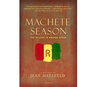 Machete Season: The Killers in Rwanda Speak
