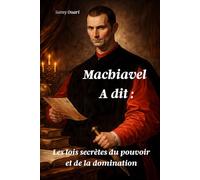 MACHIAVEL A DIT: Les lois secrètes du pouvoir et de la domination (L’Âme en lumière)