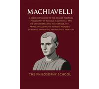 Machiavelli: A Beginner's Guide to the realist political philosophy of Niccolò Machiavelli, including The Prince, his timeless analysis of power, ... and political morality. (Western Philosophy)