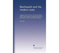 Machiavelli and the modern state: chapters on his "Prince," his use of history and his idea of morals, being three lectures delivered in 1899 at the Royal institution