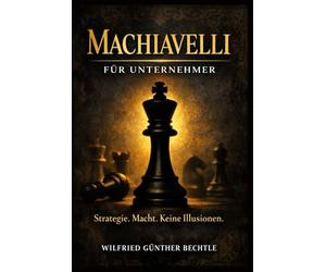 Machiavelli für Unternehmer: Der Fürst im 21. Jahrhundert - Macht, Strategie & Pragmatismus im modernen Business