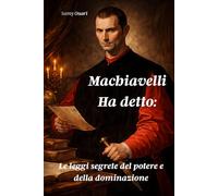 Machiavelli Ha detto:: Le leggi segrete del potere e della dominazione (L’ANIMA IN LUCE)