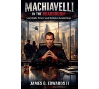 Machiavelli In The Boardroom: Corporate Power And Ruthless Leadership