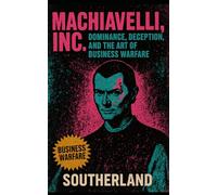 Machiavelli, Inc.: Dominance, Deception, and the Art of Business Warfare: How Ruthless Strategy, Fear, and Control Build Empires and Break Rivals: 3 (The Succession Collection)
