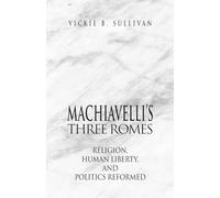 Machiavelli's Three Romes: Religion, Human Liberty, and Politics Reformed