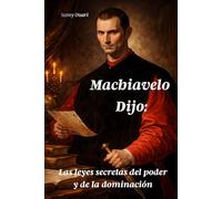 Machiavelo Dijo:: Las leyes secretas del poder y de la dominación (El Alma en Luz)