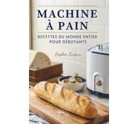 Machine À Pain: Recettes Du Monde Entier Pour Débutants