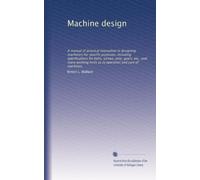 Machine design: A manual of practical instruction in designing machinery for specific purposes, including specifications for belts, screws, pins, ... hints as to operation and care of machines,