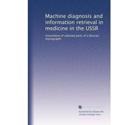 Machine diagnosis and information retrieval in medicine in the USSR: (translation of selected parts of a Russian monograph)