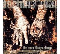 MACHINE HEAD - THE MORE THINGS CHANGE +bonus(reissue)