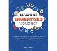 Machine Inventor's Workshop: A hands-on sketchbook for kids aged 8+ to invent, design and draw 50 imaginative machines