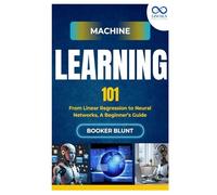 Machine Learning 101: From Linear Regression to Neural Networks, A Beginner’s Guide