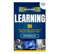 Machine Learning 101: From Linear Regression to Neural Networks, A Beginner’s Guide