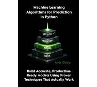 Machine Learning Algorithms for Prediction in Python: Build Accurate, Production-Ready Models Using Proven Techniques That Actually Work