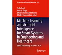 Machine Learning and Artificial Intelligence for Smart Systems in Engineering and Healthcare: Select Proceedings of FLAME 2024: 1433 (Lecture Notes in Electrical Engineering, 1433)