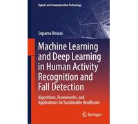 Machine Learning and Deep Learning in Human Activity Recognition and Fall Detection: Algorithms, Frameworks, and Applications for Sustainable Healthcare (Signals and Communication Technology)