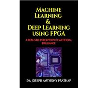 MACHINE LEARNING AND DEEP LEARNING USING FPGA: A REALISTIC PERCEPTION OF ARTIFICIAL BRILLIANCE