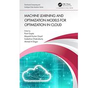Machine Learning and Optimization Models for Optimization in Cloud (Chapman & Hall/Distributed Computing and Intelligent Data Analytics Series)