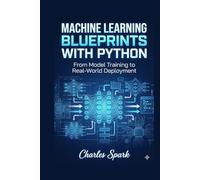 Machine Learning Blueprints with Python: From Model Training to Real-World Deployment