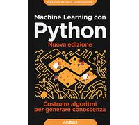 Machine learning con Python. Costruire algoritmi per generare conoscenza (Guida completa)