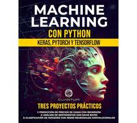 Machine Learning con Python: Keras, PyTorch y TensorFlow: De principiante a experto: guía para dominar Machine Learning con Python