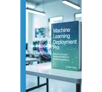 Machine Learning Deployment Pro: Build 50 Real-World Models with MLOps & Production Pipelines