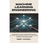 Machine Learning Engineering: Professional Guide | Build 50 Production Models | Including MLOps