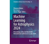 Machine Learning for Astrophysics 2024: Proceedings of the 2nd ML4ASTRO International Conference 8-12 July 2024: 62 (Astrophysics and Space Science Proceedings, 62)