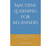 Machine Learning for Beginners: A Short, Practical Guide to Understanding and Getting Started with ML