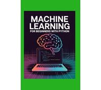 Machine Learning for Beginners with Python: Build Real Models and Understand Concepts Without Complex Math