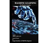 Machine Learning for Business Leaders: Turning Data into Strategy, Profitability, and Competitive Advantage for Business Leaders (IT)