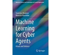 Machine Learning for Cyber Agents: Attack and Defence (Advanced Sciences and Technologies for Security Applications)