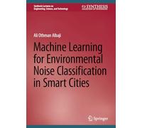 Machine Learning for Environmental Noise Classification in Smart Cities (Synthesis Lectures on Engineering, Science, and Technology)