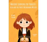 Machine Learning for Toddlers: Alya and the Forest Mushrooms Mystery (Data Science for Kids)