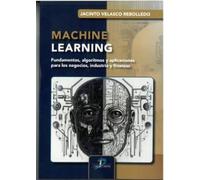 MACHINE LEARNING: Fundamentos, algoritmos y aplicaciones para los negocios, industria y finanzas