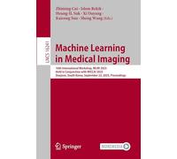 Machine Learning in Medical Imaging: 16th International Workshop, MLMI 2025, Held in Conjunction with MICCAI 2025, Daejeon, South Korea, September 23, ... 16241 (Lecture Notes in Computer Science)