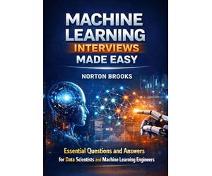 Machine Learning Interviews Made Easy: Essential Questions And Answers For data Scientist And Machine Learning Engineers