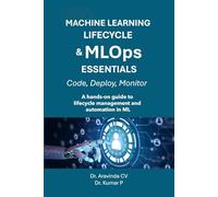 MACHINE LEARNING LIFECYCLE & MLOps ESSENTIALS: A hands-on guide to lifecycle management and automation in ML