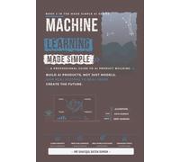 Machine Learning Made Simple: A Professional Guide to AI Product Building (Made Simple AI Series)