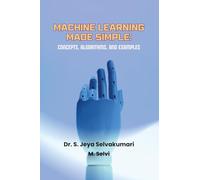 Machine Learning Made Simple: Concepts, Algorithms, and Examples