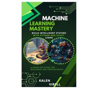 Machine Learning Mastery: Build Intelligent Systems with Python and Scikit- Learn