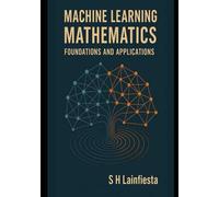 Machine Learning Mathematics - Foundations and Applications