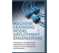 MACHINE LEARNING MODEL DEPLOYMENT ENGINEERING: Inference optimization resource scaling and production reliability management