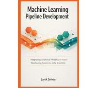 Machine Learning Pipeline Development: Integrating Analytical Models with Modern Warehousing Systems for Data Scientists